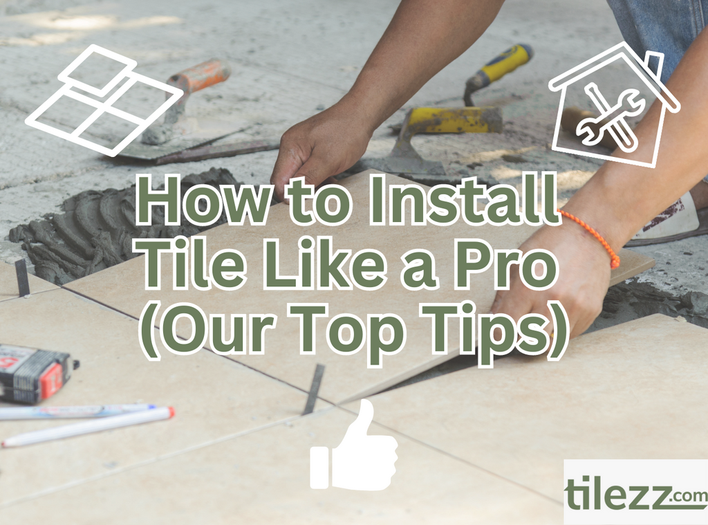 How to Install Tile Like a Pro (Our Top Tips)