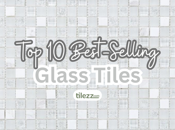 Top 10 Best-Selling Glass Tiles